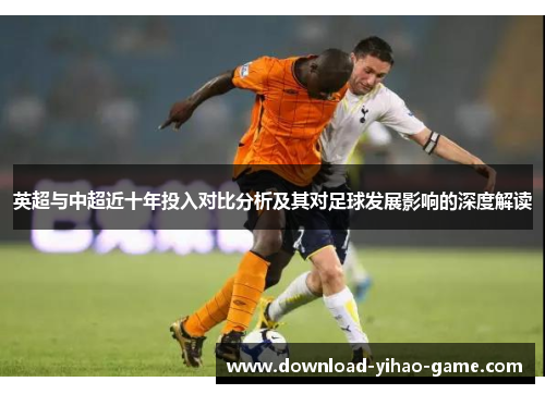 英超与中超近十年投入对比分析及其对足球发展影响的深度解读